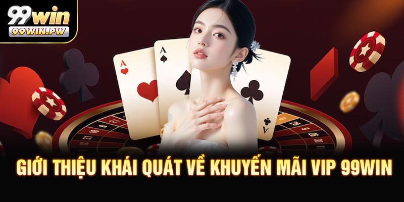 Giới thiệu khái quát về khuyến mãi VIP 99WIN