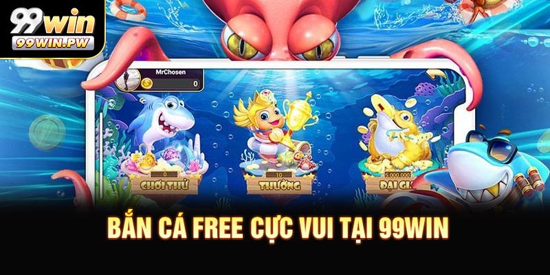 Bắn Cá Free Cực Vui Tại 99WIN - Cơ Hội Rinh Thưởng Giá Trị Mỗi Ngày