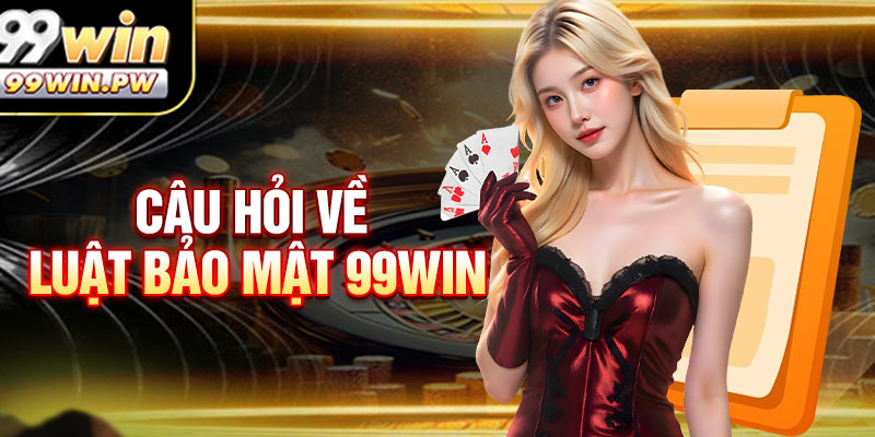 Các Câu Hỏi Thường Gặp Về Luật Bảo Mật 99WIN