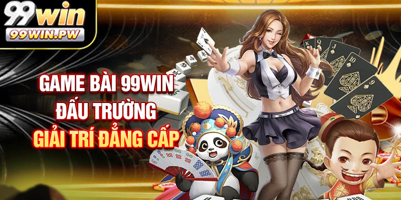 Game bài 99WIN đấu trường giải trí đẳng cấp