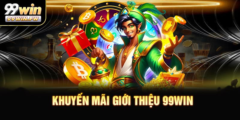 Khuyến Mãi Giới Thiệu 99WIN Nhận Thưởng Không Giới Hạn
