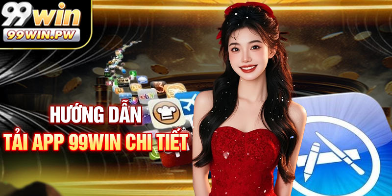 Hướng Dẫn Tải App 99WIN Chi Tiết Và Nhanh Chóng
