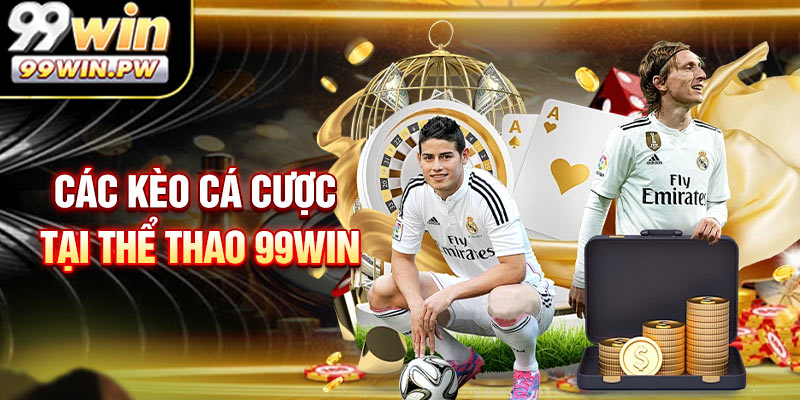 Các kèo cá cược cần quan tâm nhất tại thể thao 99WIN