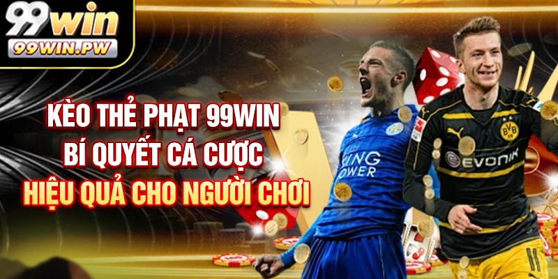 Kèo Thẻ Phạt 99WIN - Bí Quyết Cá Cược Hiệu Quả Cho Người Chơi