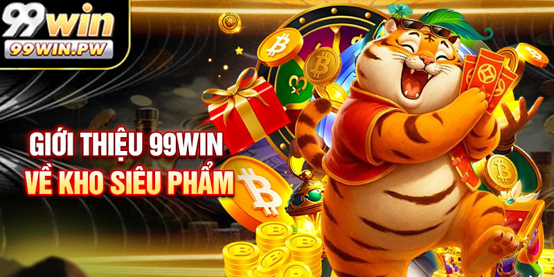 Giới thiệu 99WIN về kho siêu phẩm giải trí đổi phần thưởng