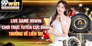 Live Game 99WIN - Chơi Trực Tuyến Cực Đỉnh Thưởng Về Liền Tay