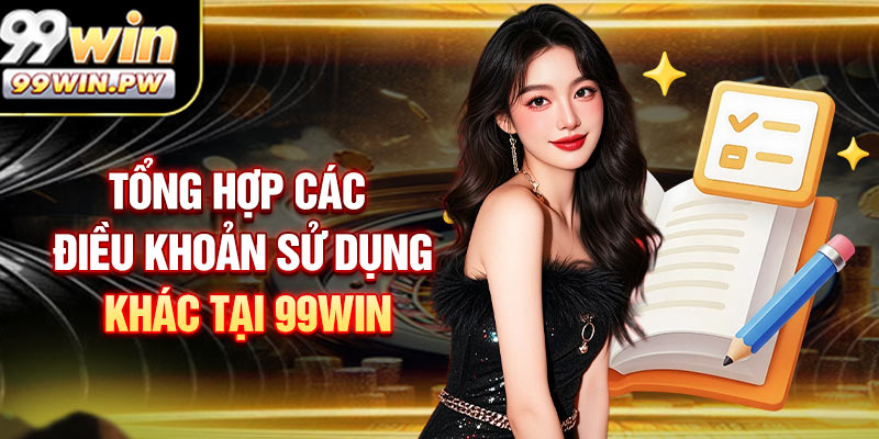 Tổng Hợp Các Điều khoản sử dụng Khác Tại 99WIN